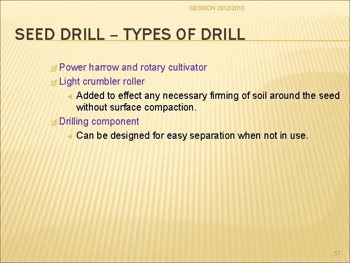 SESSION 2012/2013 SEED DRILL – TYPES OF DRILL Power harrow and rotary cultivator Light