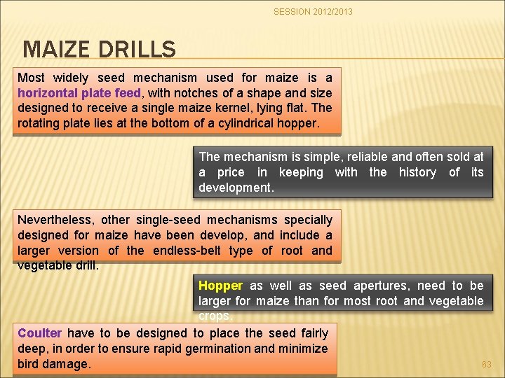 SESSION 2012/2013 MAIZE DRILLS Most widely seed mechanism used for maize is a horizontal