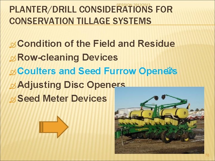 SESSION 2012/2013 PLANTER/DRILL CONSIDERATIONS FOR CONSERVATION TILLAGE SYSTEMS Condition of the Field and Residue