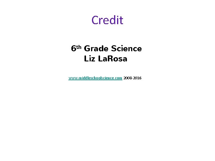 Credit 6 th Grade Science Liz La. Rosa www. middleschoolscience. com 2008 -2016 