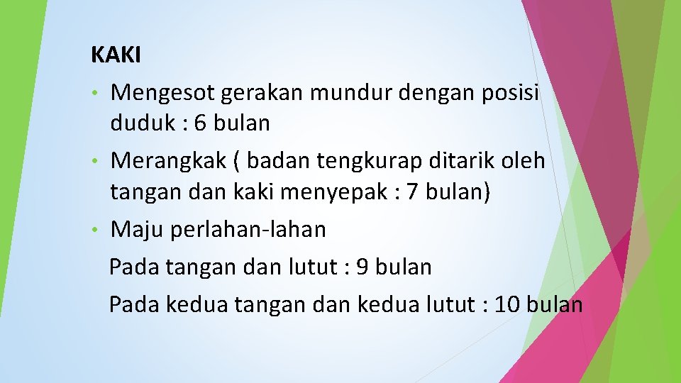 KAKI • Mengesot gerakan mundur dengan posisi duduk : 6 bulan • Merangkak (