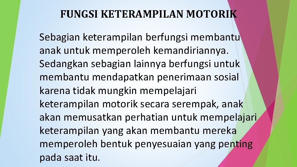 FUNGSI KETERAMPILAN MOTORIK Sebagian keterampilan berfungsi membantu anak untuk memperoleh kemandiriannya. Sedangkan sebagian lainnya