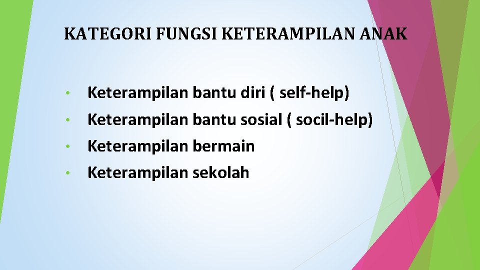 KATEGORI FUNGSI KETERAMPILAN ANAK Keterampilan bantu diri ( self-help) • Keterampilan bantu sosial (