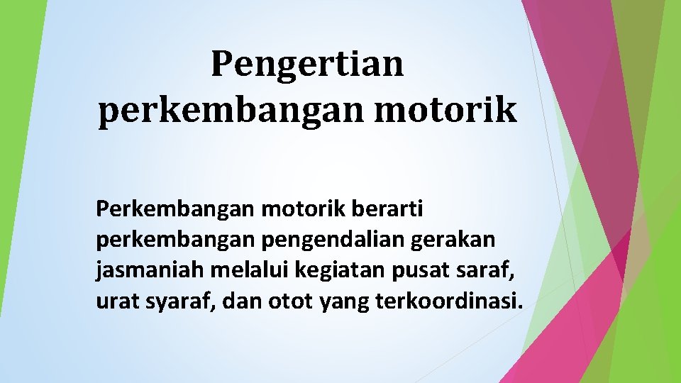 Pengertian perkembangan motorik Perkembangan motorik berarti perkembangan pengendalian gerakan jasmaniah melalui kegiatan pusat saraf,