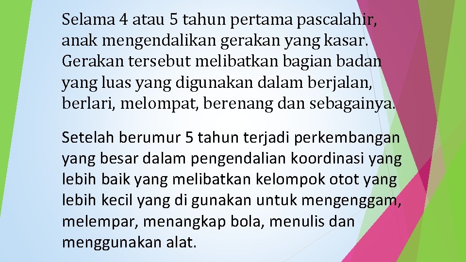 Selama 4 atau 5 tahun pertama pascalahir, anak mengendalikan gerakan yang kasar. Gerakan tersebut