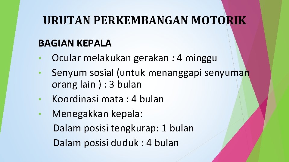 URUTAN PERKEMBANGAN MOTORIK BAGIAN KEPALA • Ocular melakukan gerakan : 4 minggu • Senyum