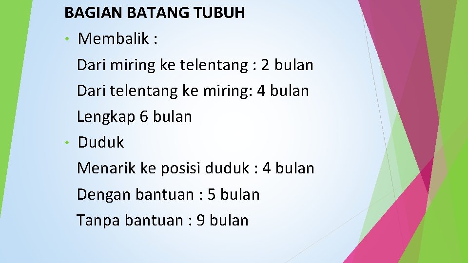 BAGIAN BATANG TUBUH • Membalik : Dari miring ke telentang : 2 bulan Dari