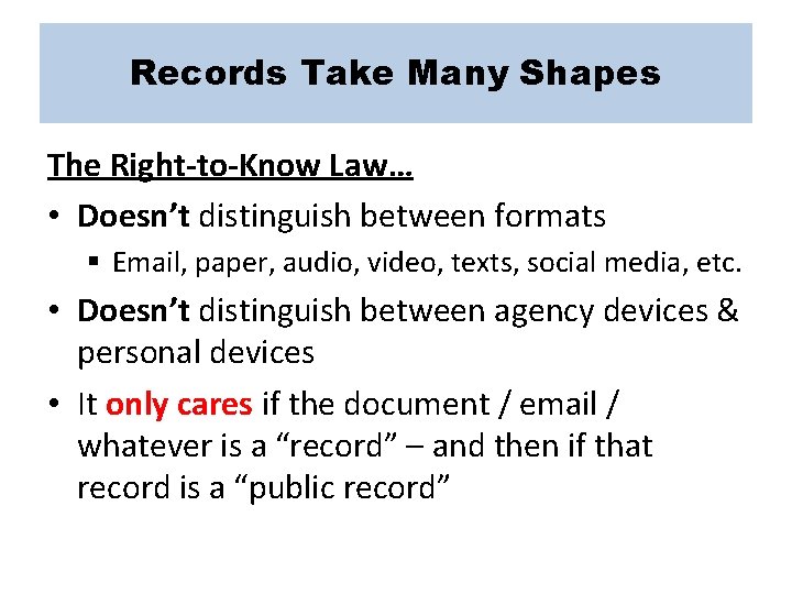 Records Take Many Shapes The Right-to-Know Law… • Doesn’t distinguish between formats § Email,