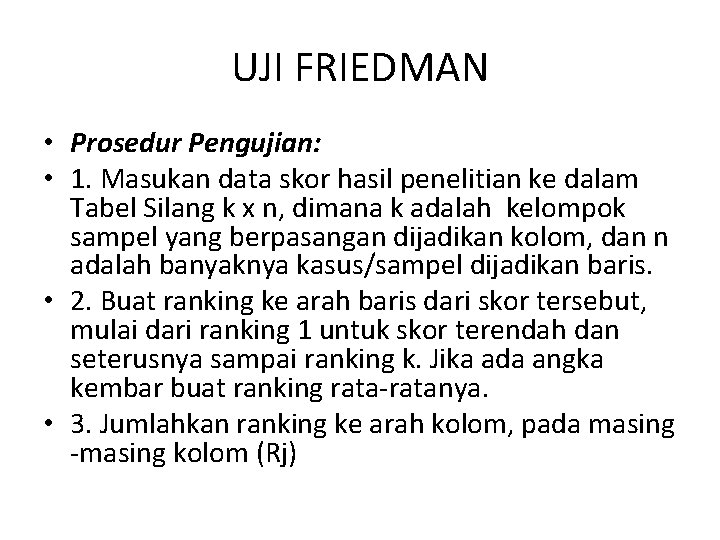 UJI FRIEDMAN • Prosedur Pengujian: • 1. Masukan data skor hasil penelitian ke dalam