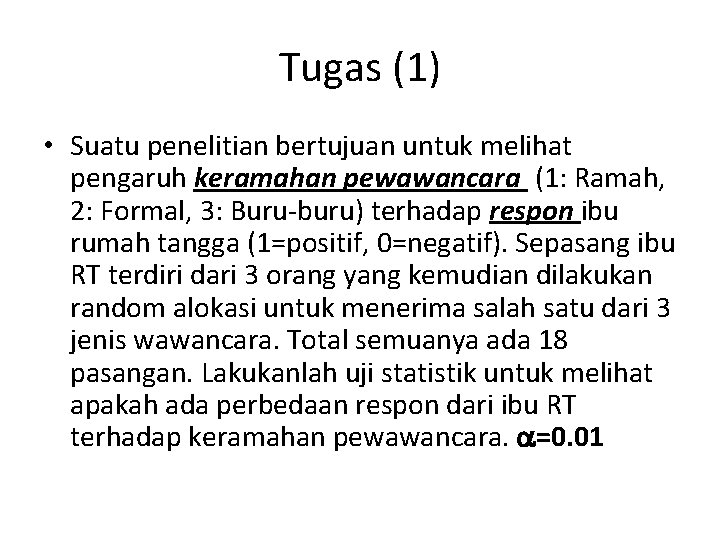 Tugas (1) • Suatu penelitian bertujuan untuk melihat pengaruh keramahan pewawancara (1: Ramah, 2: