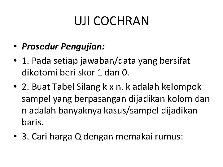 UJI COCHRAN • Prosedur Pengujian: • 1. Pada setiap jawaban/data yang bersifat dikotomi beri