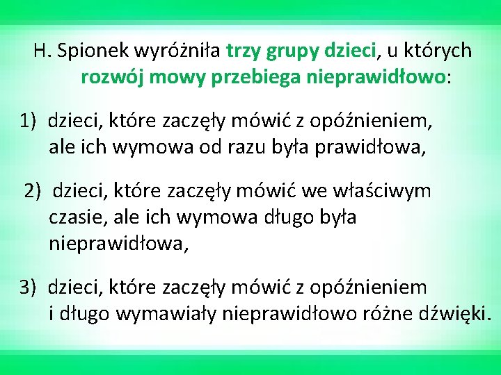 H. Spionek wyróżniła trzy grupy dzieci, u których rozwój mowy przebiega nieprawidłowo: 1) dzieci,