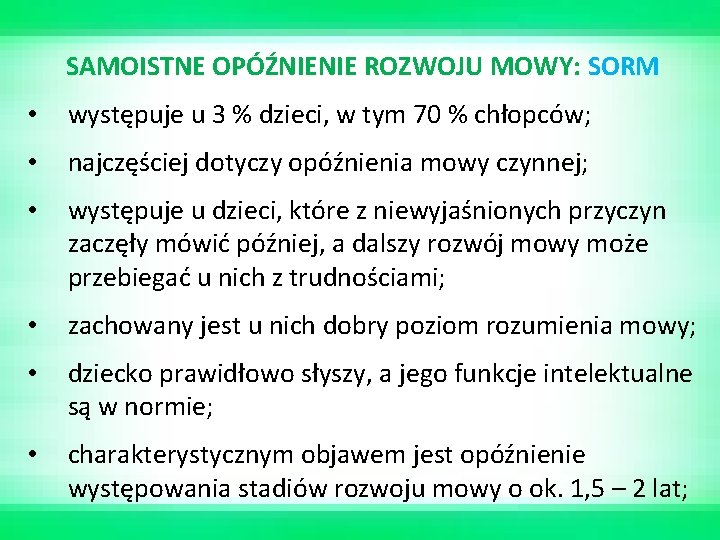 SAMOISTNE OPÓŹNIENIE ROZWOJU MOWY: SORM • występuje u 3 % dzieci, w tym 70