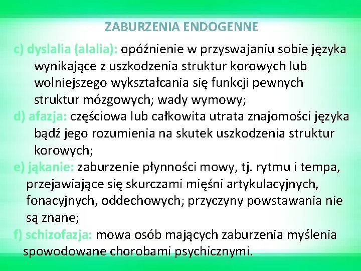 ZABURZENIA ENDOGENNE c) dyslalia (alalia): opóźnienie w przyswajaniu sobie języka wynikające z uszkodzenia struktur