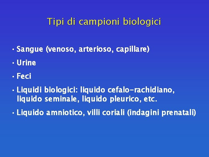 Tipi di campioni biologici • Sangue (venoso, arterioso, capillare) • Urine • Feci •