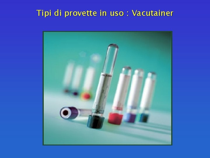 Tipi di provette in uso : Vacutainer 