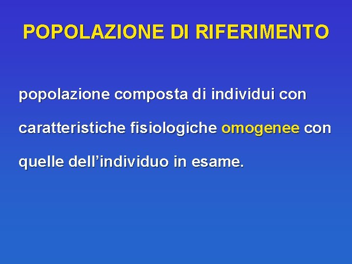 POPOLAZIONE DI RIFERIMENTO popolazione composta di individui con caratteristiche fisiologiche omogenee con quelle dell’individuo