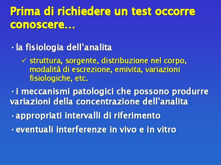 Prima di richiedere un test occorre conoscere… • la fisiologia dell’analita ü struttura, sorgente,