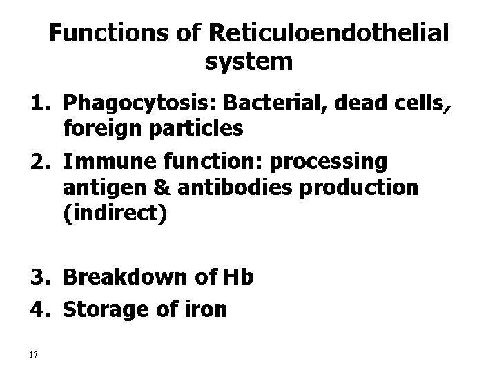 Functions of Reticuloendothelial system 1. Phagocytosis: Bacterial, dead cells, foreign particles 2. Immune function: