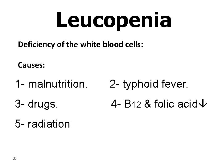Leucopenia Deficiency of the white blood cells: Causes: 1 - malnutrition. 2 - typhoid