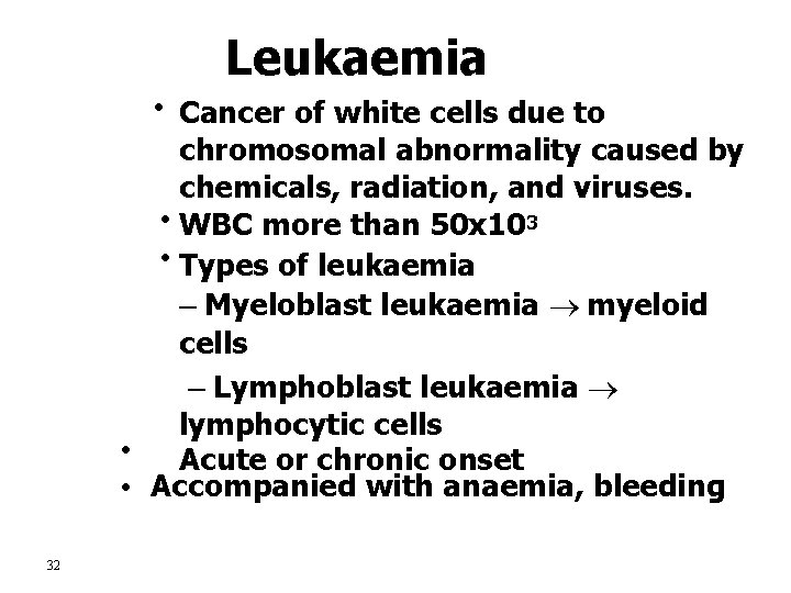 Leukaemia • Cancer of white cells due to chromosomal abnormality caused by chemicals, radiation,