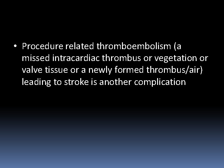  • Procedure related thromboembolism (a missed intracardiac thrombus or vegetation or valve tissue