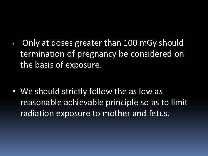  • Only at doses greater than 100 m. Gy should termination of pregnancy