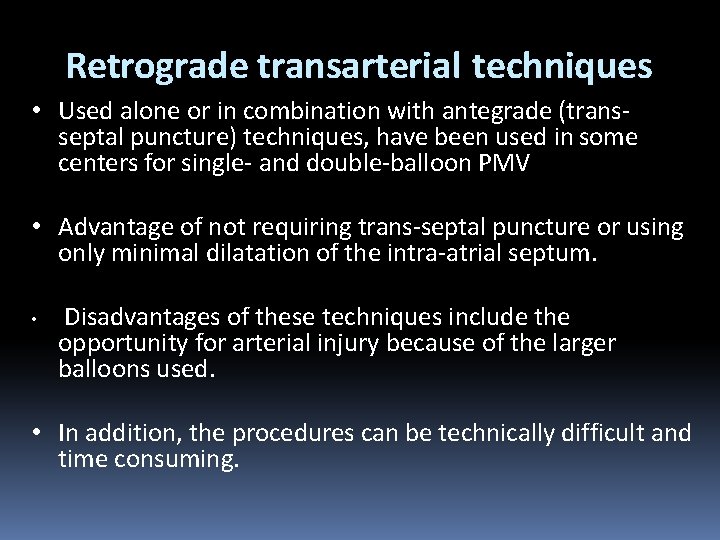 Retrograde transarterial techniques • Used alone or in combination with antegrade (transseptal puncture) techniques,