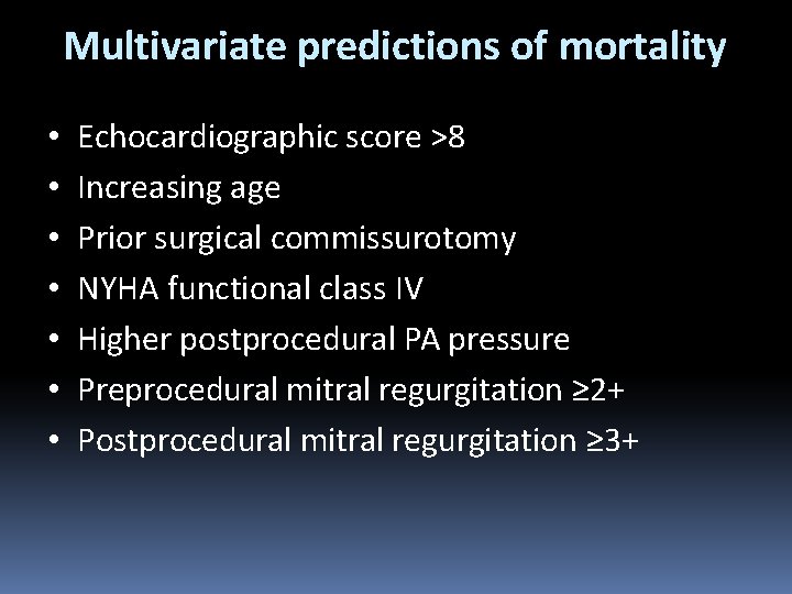 Multivariate predictions of mortality • • Echocardiographic score >8 Increasing age Prior surgical commissurotomy