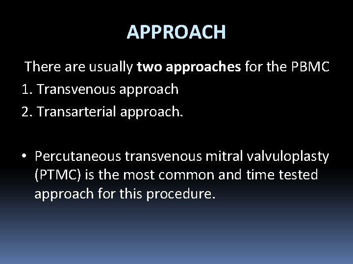 APPROACH There are usually two approaches for the PBMC 1. Transvenous approach 2. Transarterial