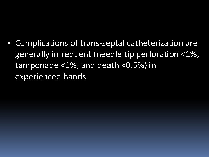  • Complications of trans-septal catheterization are generally infrequent (needle tip perforation <1%, tamponade