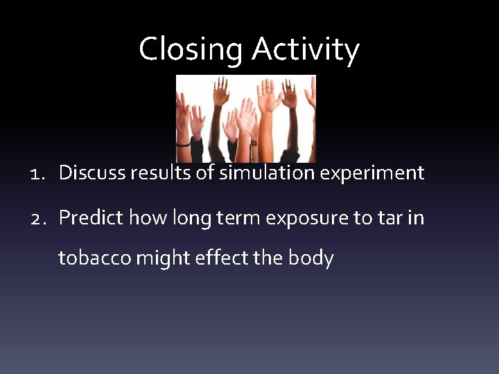 Closing Activity 1. Discuss results of simulation experiment 2. Predict how long term exposure