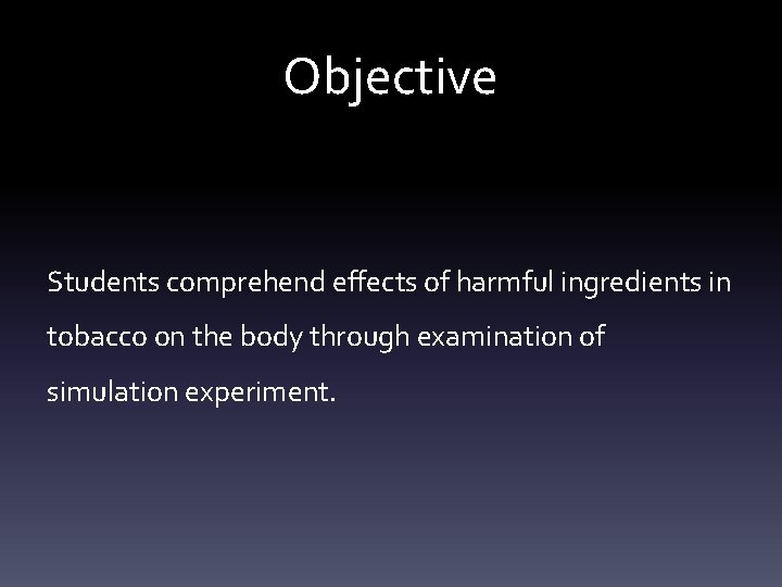 Objective Students comprehend effects of harmful ingredients in tobacco on the body through examination