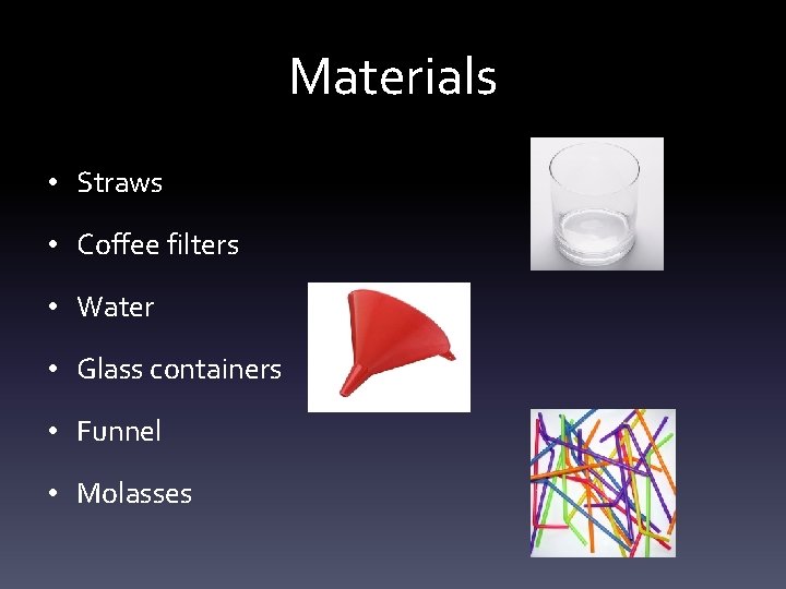 Materials • Straws • Coffee filters • Water • Glass containers • Funnel •