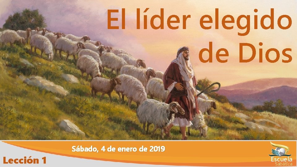 El líder elegido de Dios Lección 1 Sábado, 4 de enero de 2019 Escuela