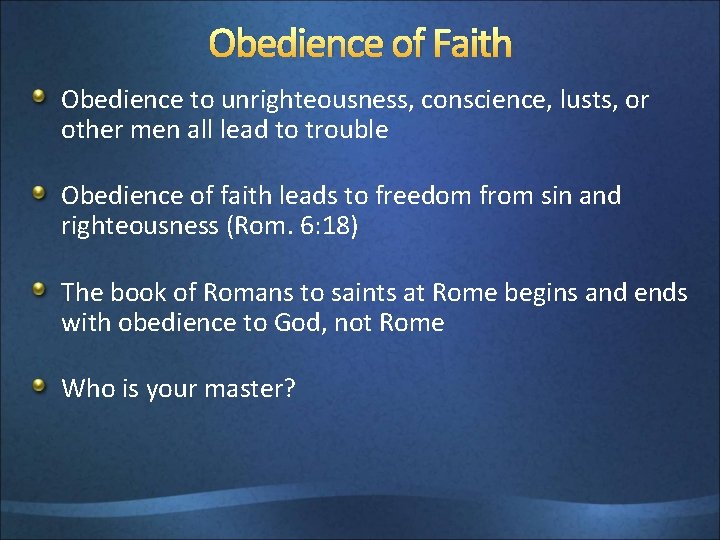 Obedience of Faith Obedience to unrighteousness, conscience, lusts, or other men all lead to