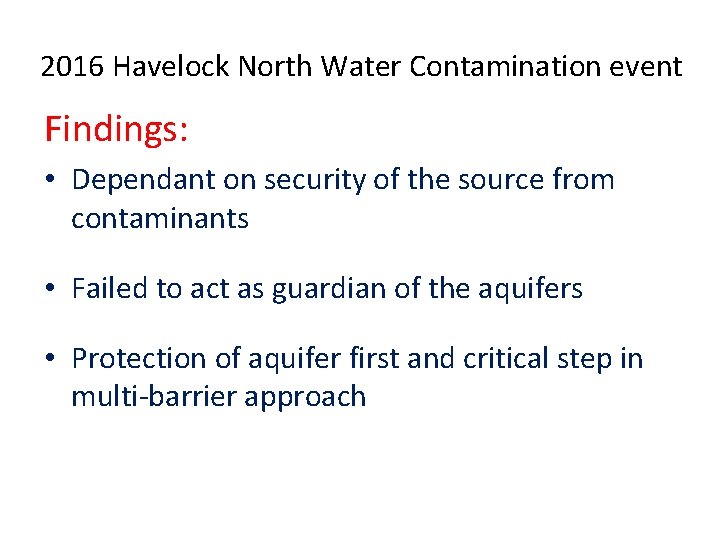 2016 Havelock North Water Contamination event Findings: • Dependant on security of the source