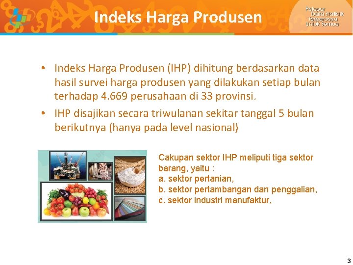 Indeks Harga Produsen • Indeks Harga Produsen (IHP) dihitung berdasarkan data hasil survei harga