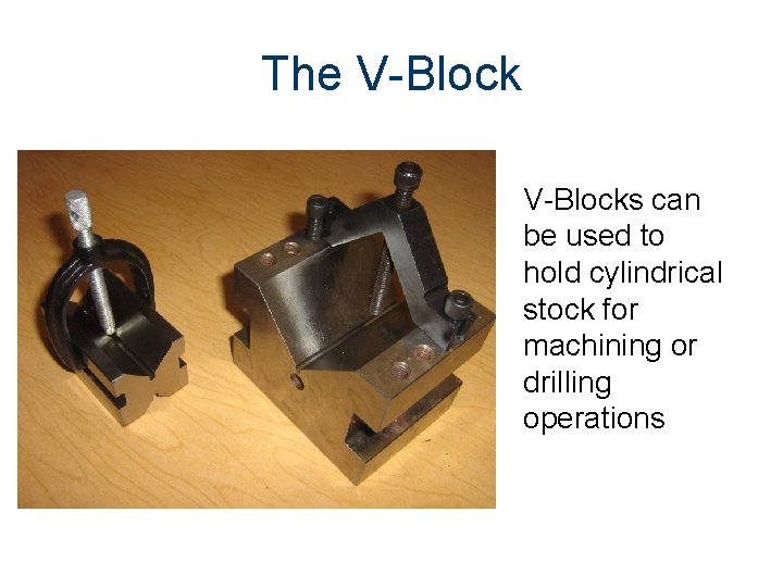The V-Blocks can be used to hold cylindrical stock for machining or drilling operations