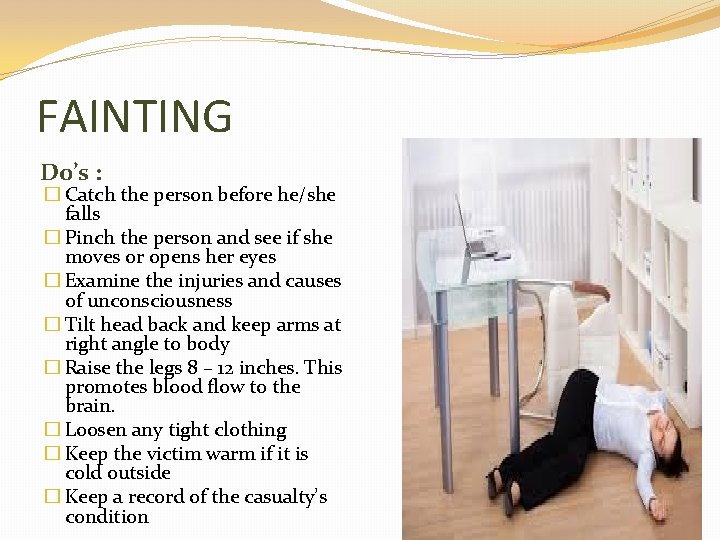 FAINTING Do’s : � Catch the person before he/she falls � Pinch the person