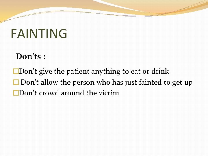 FAINTING Don’ts : �Don’t give the patient anything to eat or drink � Don’t