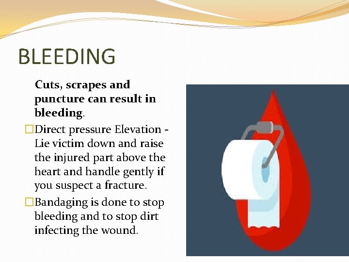 BLEEDING Cuts, scrapes and puncture can result in bleeding. �Direct pressure Elevation Lie victim