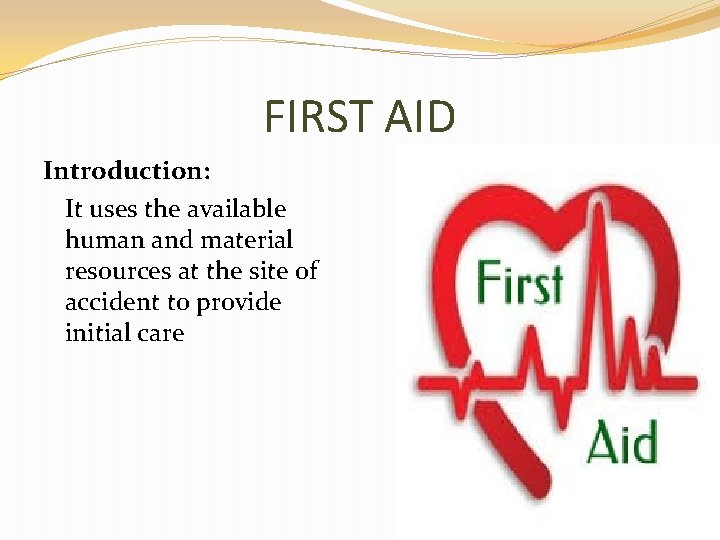 FIRST AID Introduction: It uses the available human and material resources at the site