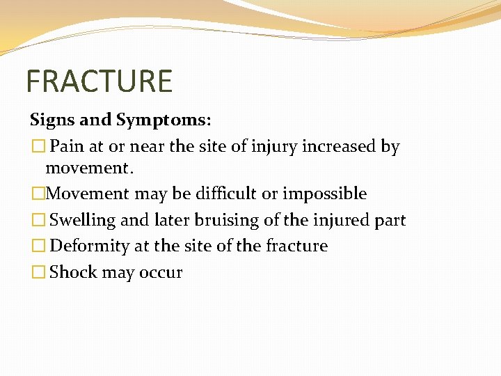 FRACTURE Signs and Symptoms: � Pain at or near the site of injury increased