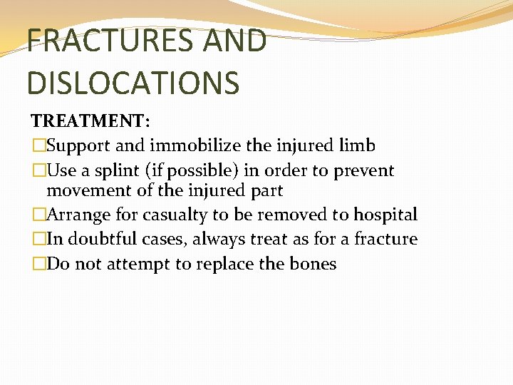 FRACTURES AND DISLOCATIONS TREATMENT: �Support and immobilize the injured limb �Use a splint (if