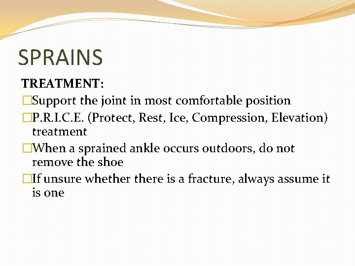 SPRAINS TREATMENT: �Support the joint in most comfortable position �P. R. I. C. E.