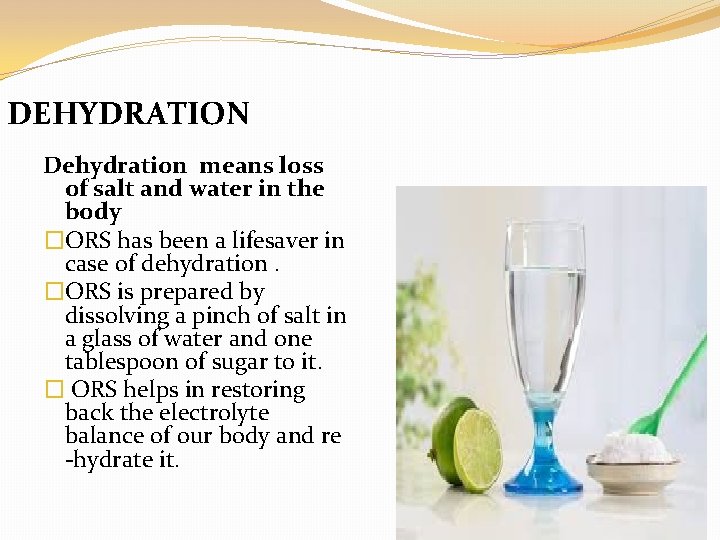 DEHYDRATION Dehydration means loss of salt and water in the body �ORS has been