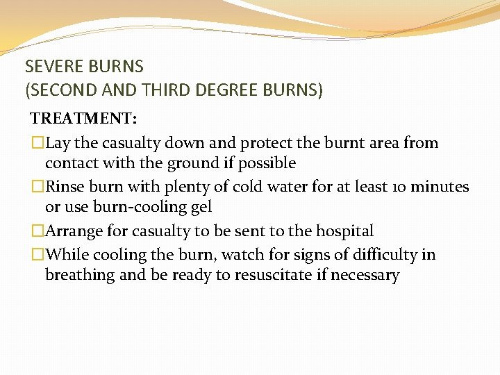 SEVERE BURNS (SECOND AND THIRD DEGREE BURNS) TREATMENT: �Lay the casualty down and protect