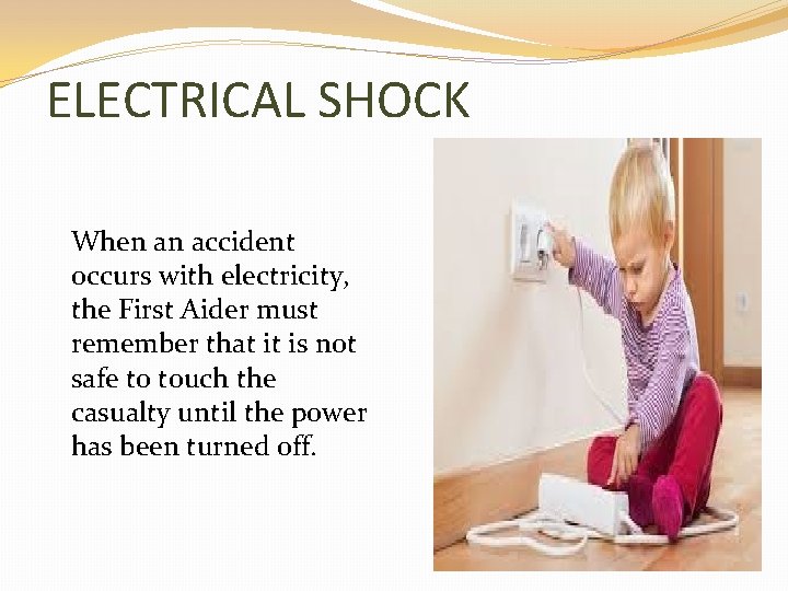 ELECTRICAL SHOCK When an accident occurs with electricity, the First Aider must remember that