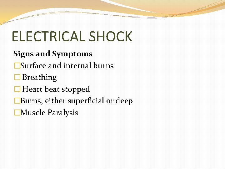 ELECTRICAL SHOCK Signs and Symptoms �Surface and internal burns � Breathing � Heart beat